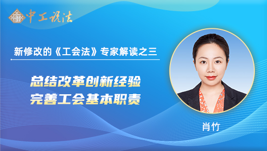 【中工說法】新修改的《工會法》專家解讀之三：總結(jié)改革創(chuàng)新經(jīng)驗(yàn) 完善工會基本職責(zé)