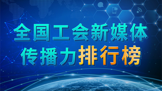 全國工會新媒體傳播力排行榜（2023.12.10—2023.12.16）