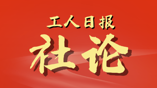 工人日報社論｜推動產業工人隊伍建設改革走深走實 為中國式現代化建設提供人才技能支撐