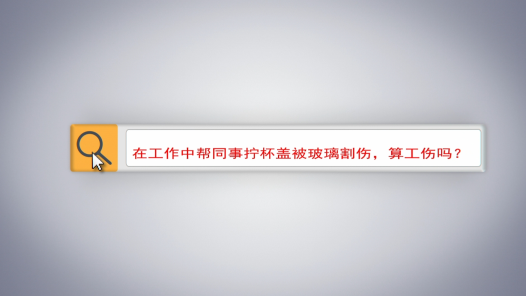中工說案丨第137期：在工作中幫同事擰杯蓋被玻璃割傷，算工傷嗎？