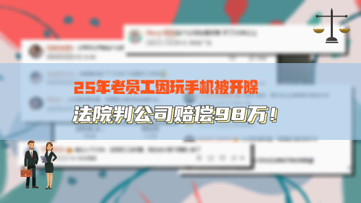 中工說案丨25年老員工因玩手機被開除，法院判公司賠償98萬！