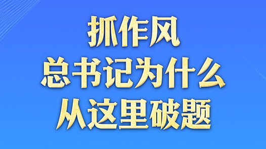 一見·抓作風，總書記為什么從這里破題