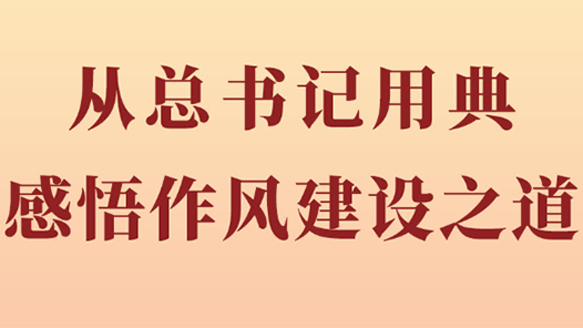 第一觀察｜從總書記用典感悟作風建設之道