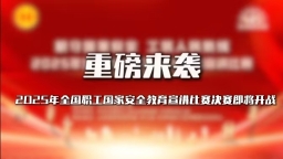 重磅來襲！2025年全國職工國家安全教育宣講比賽決賽即將開戰(zhàn)