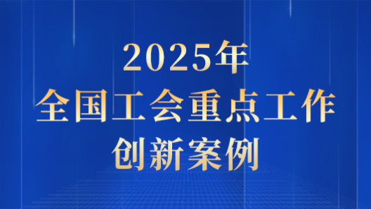 2025年全國工會重點工作創新案例