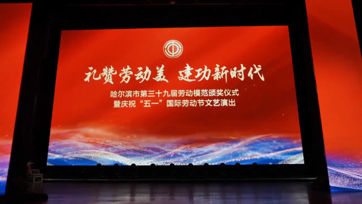 禮贊勞動者！哈爾濱市第三十九屆勞模頒獎儀式暨五一文藝匯演圓滿舉辦
