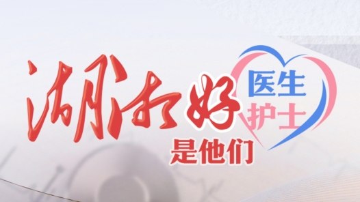 祝賀！他們是2025年第一季度“湖湘好醫生 湖湘好護士”