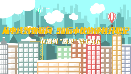 從電線到物聯網，“90后”小伙的硬核升職記——在溫州遇見職工成長