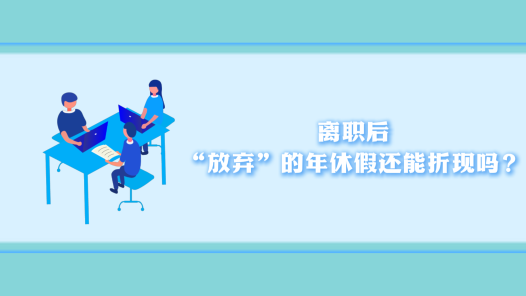 中工說案丨離職后，“放棄”的年休假還能折現嗎？