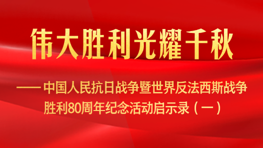 偉大勝利光耀千秋——中國人民抗日戰爭暨世界反法西斯戰爭勝利80周年紀念活動啟示錄（一）