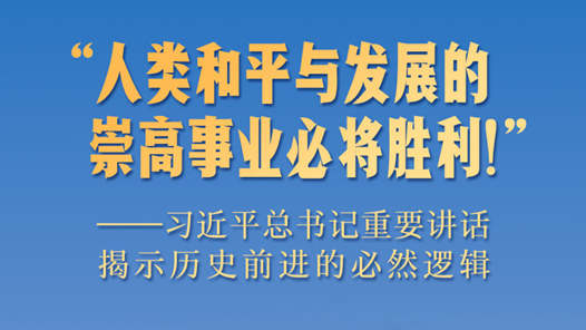 “人類和平與發展的崇高事業必將勝利！”——習近平總書記重要講話揭示歷史前進的必然邏輯