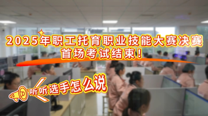 工視頻丨2025年職工托育職業技能大賽決賽首場考試結束！聽聽選手怎么說